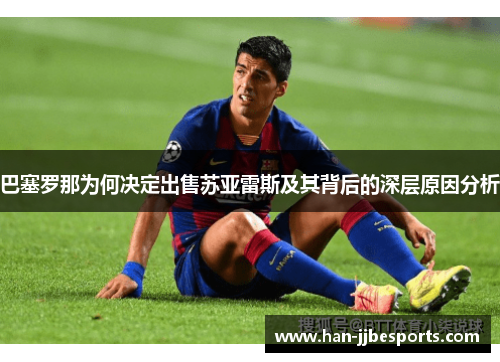 巴塞罗那为何决定出售苏亚雷斯及其背后的深层原因分析