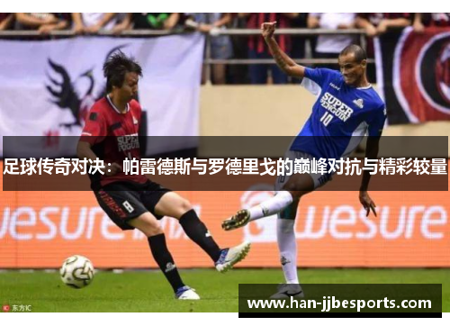 足球传奇对决：帕雷德斯与罗德里戈的巅峰对抗与精彩较量