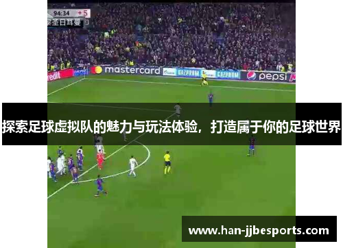 探索足球虚拟队的魅力与玩法体验，打造属于你的足球世界