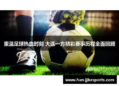 重温足球热血时刻 大连一方精彩赛事历程全面回顾