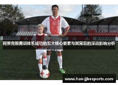 阿贾克斯青训体系成功的五大核心要素与其背后的深远影响分析