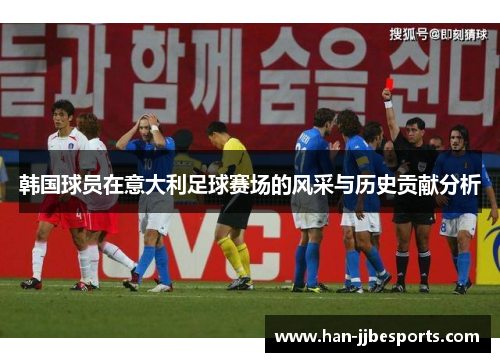 韩国球员在意大利足球赛场的风采与历史贡献分析