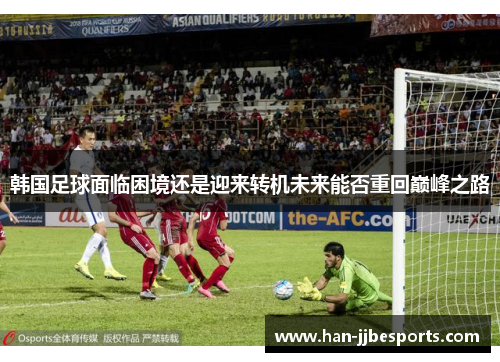 韩国足球面临困境还是迎来转机未来能否重回巅峰之路