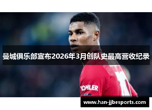 曼城俱乐部宣布2026年3月创队史最高营收纪录 曼城俱乐部宣布2026年3月创队史最高营收纪录